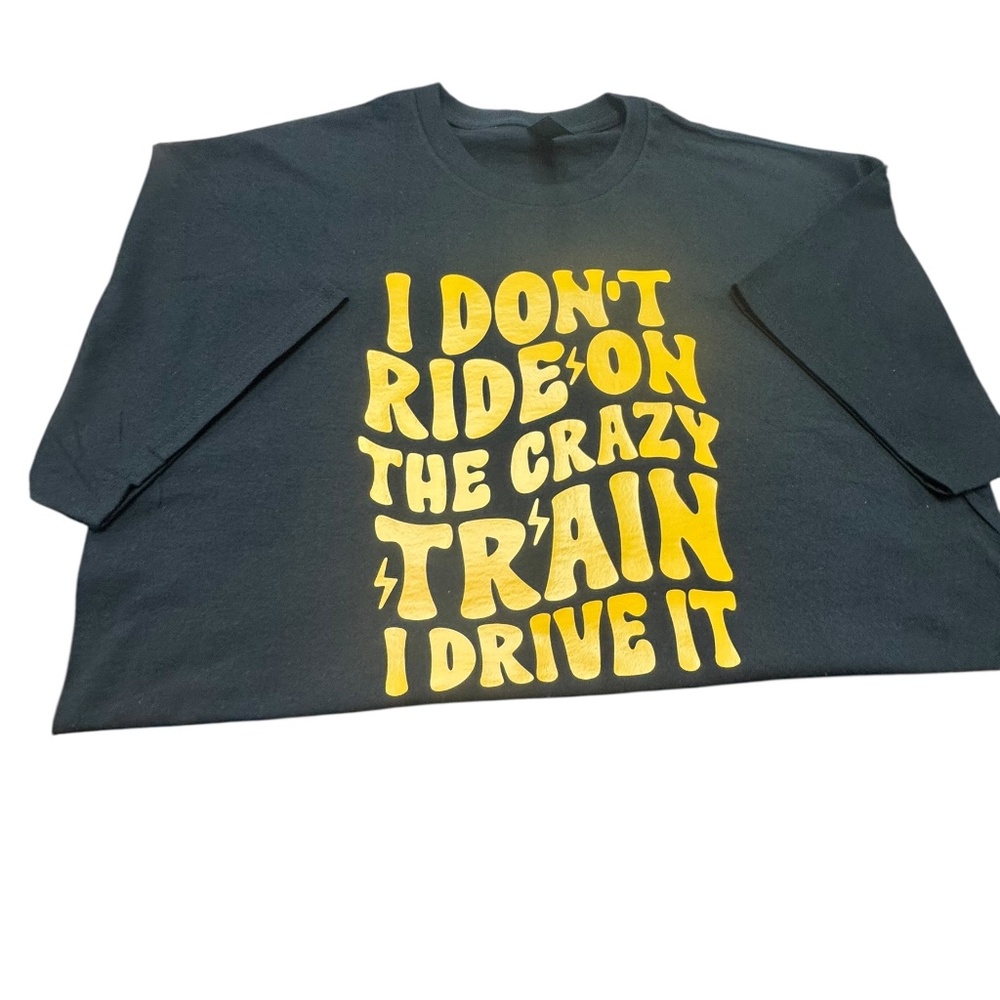 Graphic T-Shirt, I Don't Ride on the Crazy Train I Drive It,  SIZE XL